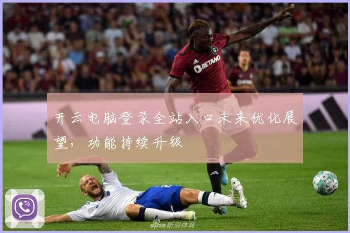 开云电脑登录全站入口未来优化展望，功能持续升级